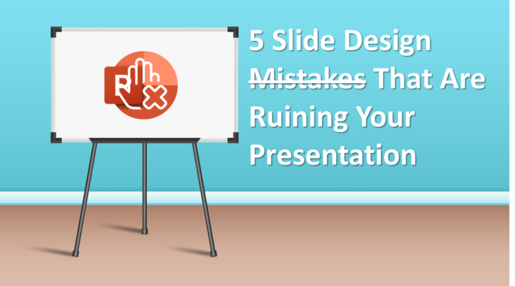 5 Slide Design Mistakes That Are Ruining Your Presentation