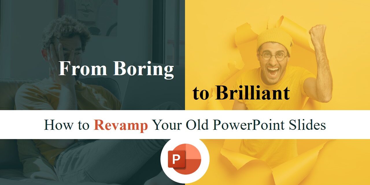 From Boring to Brilliant How to Revamp Your Old PowerPoint Slides From Boring to Brilliant: How to Revamp Your Old PowerPoint Slides