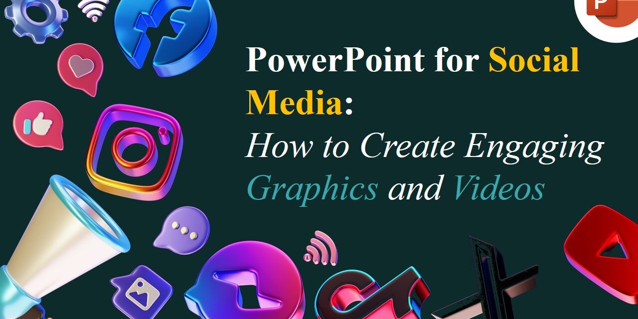 PowerPoint for Social Media: How to Create Engaging Graphics and Videos
