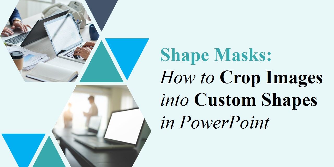 Shape Masks: How to Crop Images into Custom Shapes in PowerPoint Shape Masks: How to Crop Images into Custom Shapes in PowerPoint