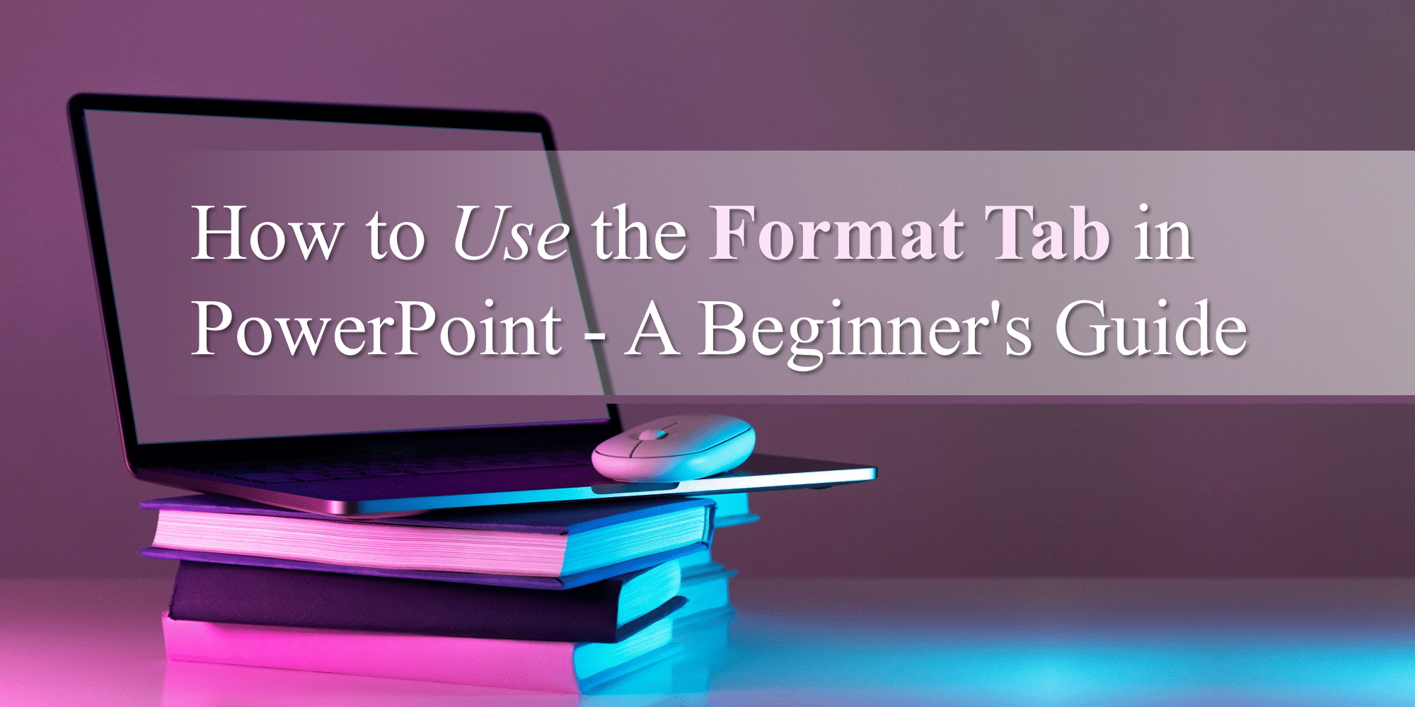 How to Use the Format Tab in PowerPoint A Beginner’s Guide